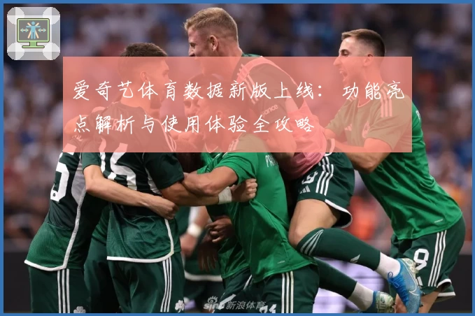 爱奇艺体育数据新版上线：功能亮点解析与使用体验全攻略