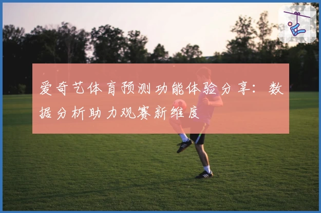 爱奇艺体育预测功能体验分享：数据分析助力观赛新维度