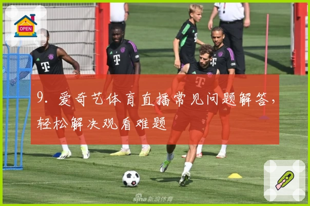 9. 爱奇艺体育直播常见问题解答，轻松解决观看难题